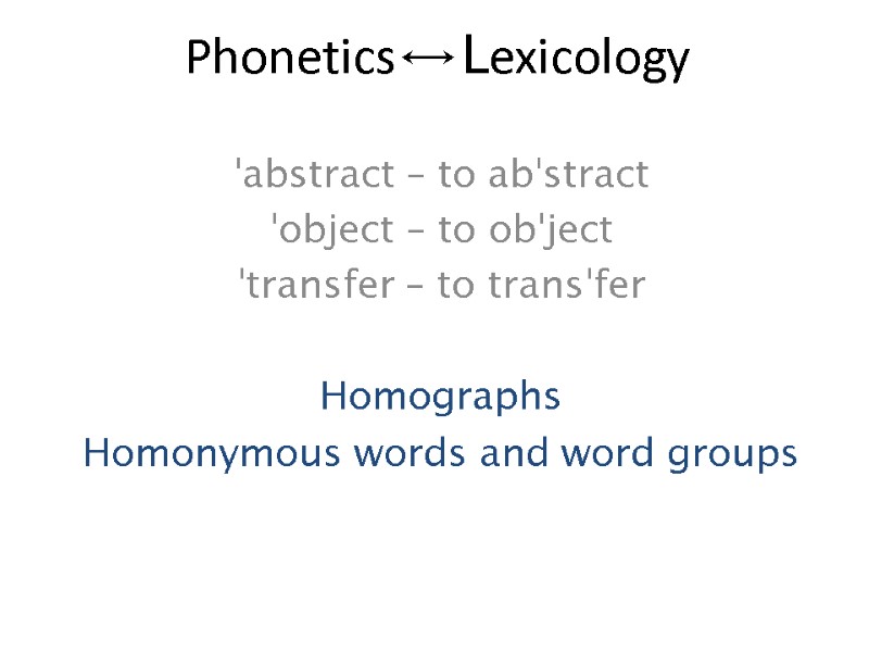 Phonetics↔Lexicology  ˈabstract – to abˈstract ˈobject – to obˈject ˈtransfer – to transˈfer